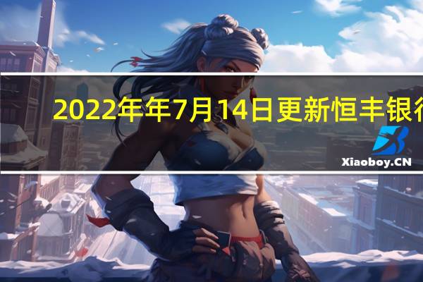  2022年年7月14日更新 恒丰银行：破产传闻严重不实 王思聪真的说了那番话具体内容详细介绍