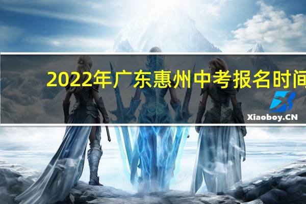 2022年广东惠州中考报名时间：2月21-28日