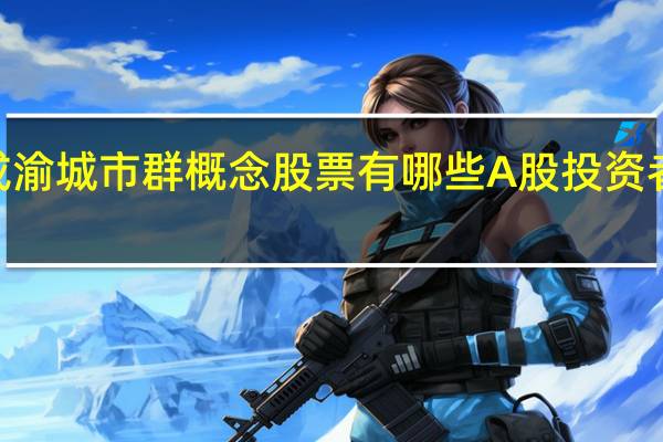 2022年成渝城市群概念股票有哪些A股投资者的你是否了解