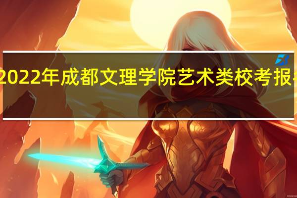 2022年成都文理学院艺术类校考报名公告
