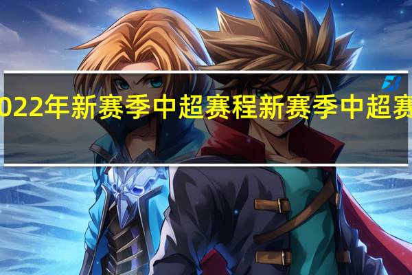 2022年新賽季中超賽程 新賽季中超賽程公布