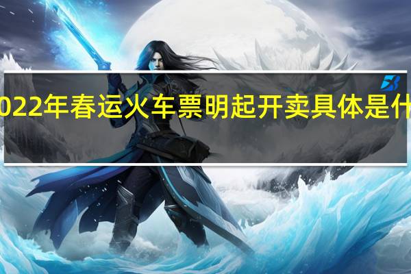 2022年春运火车票明起开卖 具体是什么情况？