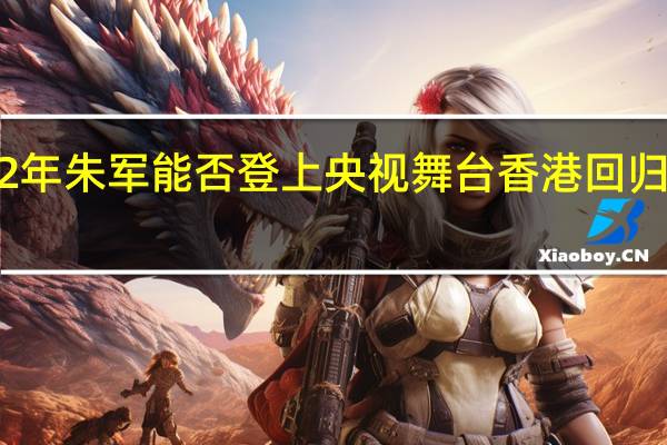 2022年朱军能否登上央视舞台 香港回归晚会2022