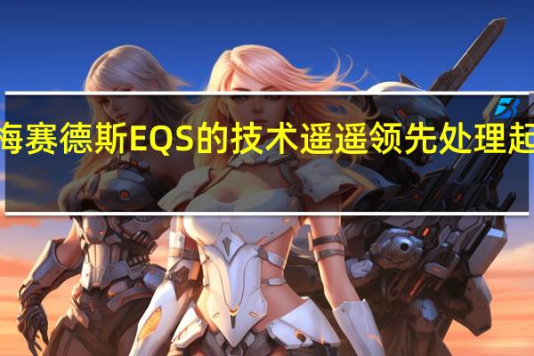 2022年梅赛德斯EQS的技术遥遥领先处理起来可能太多了