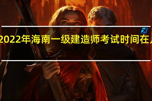 2022年海南一级建造师考试时间在几月份