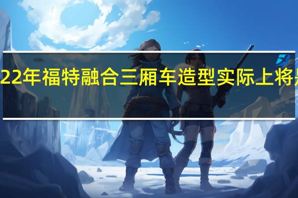 2022年福特融合三厢车造型实际上将是旅行车