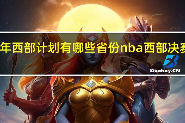 2022年西部计划有哪些省份 nba西部决赛日期2022