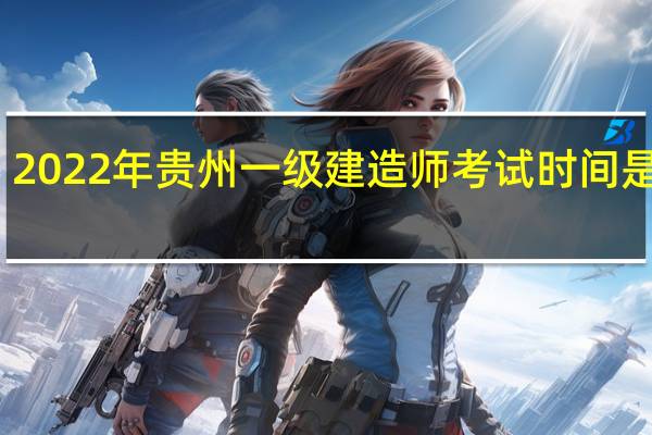 2022年贵州一级建造师考试时间是哪天