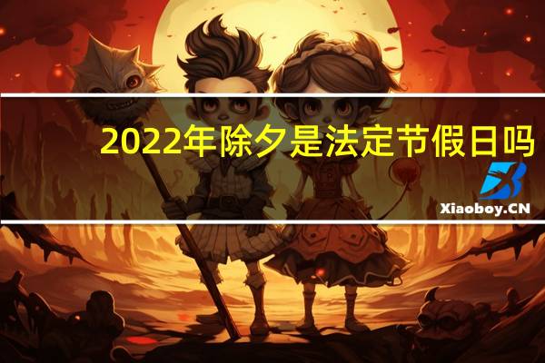 2022年除夕是法定节假日吗？几倍工资