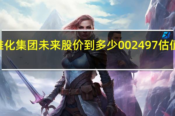 2022年雅化集团未来股价到多少 002497估值目标价多少钱