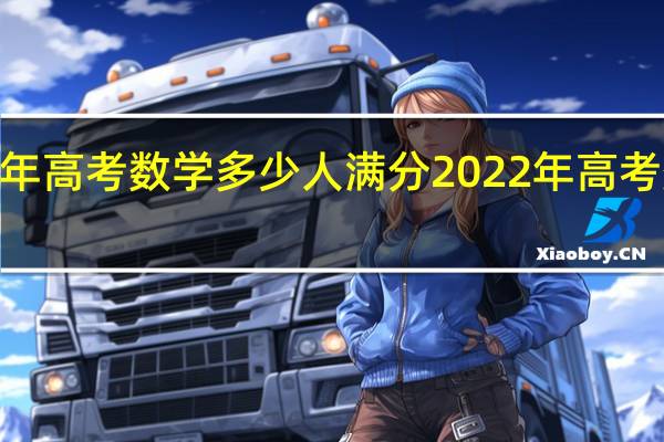 2022年高考数学多少人满分 2022年高考数学难不难
