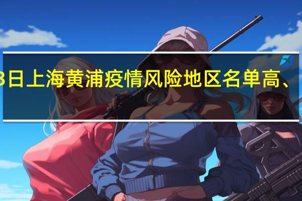 2022年01月03日上海黄浦疫情风险地区名单高、中、低风险数据消息