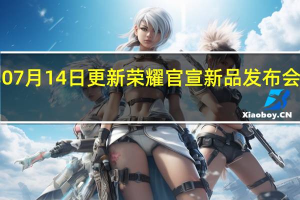 2022年07月14日更新 荣耀官宣新品发布会7月21日举行：多款新品一起发布