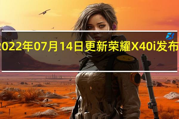 2022年07月14日更新 荣耀X40i发布会定档：这颜值1599你买吗