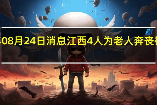 2022年08月24日消息 江西4人为老人奔丧被罚 当地回应