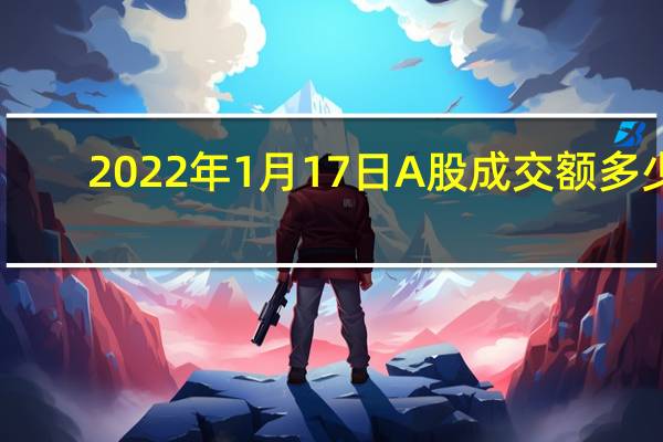 2022年1月17日A股成交额多少，OLED显示屏概念行情及市值查询