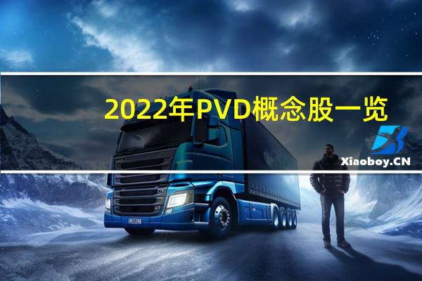 2022年PVD概念股一览，PVD概念股票有哪些