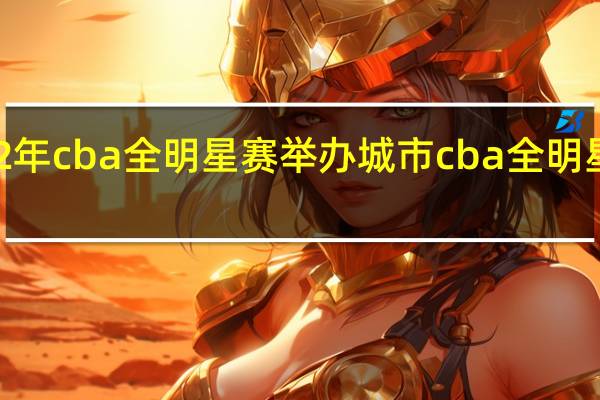2022年cba全明星赛举办城市 cba全明星赛程时间