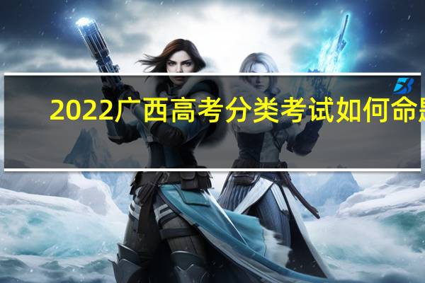 2022广西高考分类考试如何命题