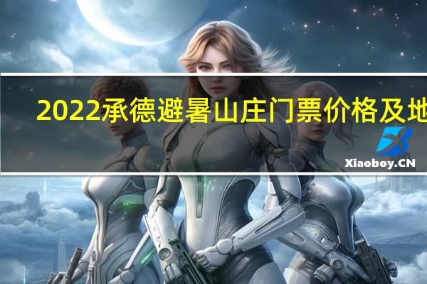2022承德避暑山庄门票价格及地址(附:景区介绍+相关攻略)