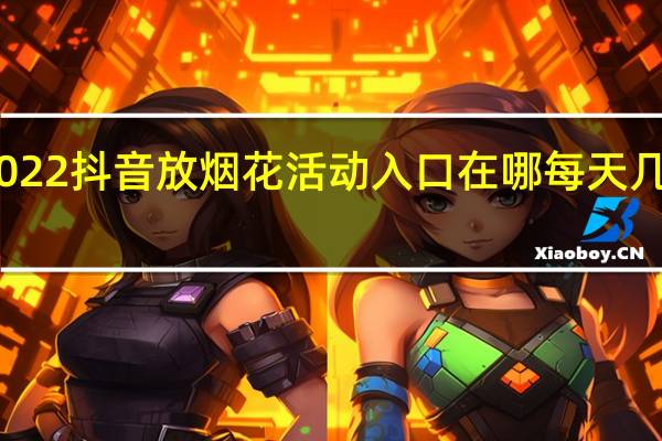 2022抖音放烟花活动入口在哪每天几点开始　