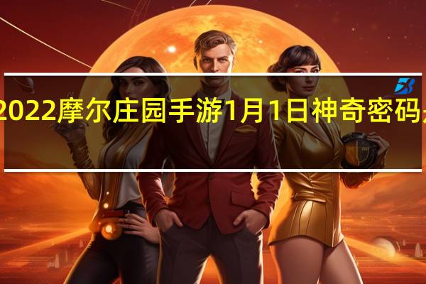 2022摩尔庄园手游1月1日神奇密码是什么-2022摩尔庄园手游1月1日神奇密码分享