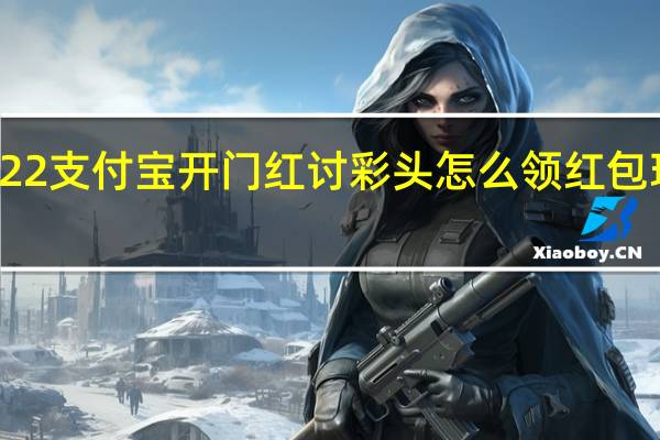 2022支付宝开门红讨彩头怎么领红包玩法攻略　