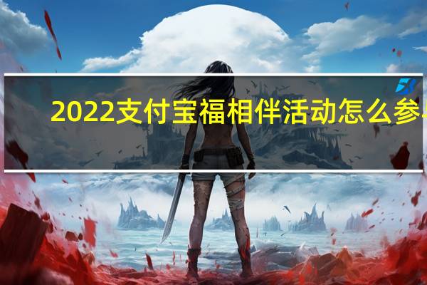 2022支付宝福相伴活动怎么参与-福相伴活动规则说明
