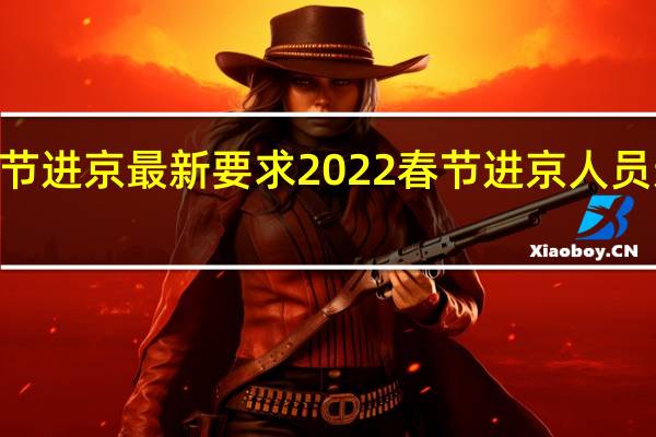 2022春节进京最新要求 2022春节进京人员进京最新规定