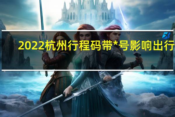 2022杭州行程码带*号影响出行吗