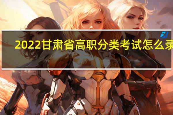 2022甘肃省高职分类考试怎么录取？