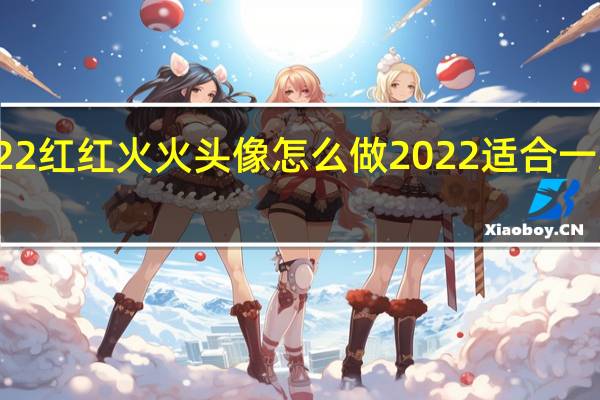 2022红红火火头像怎么做 2022适合一辈子头像