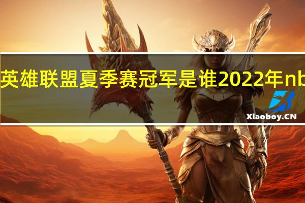 2022英雄联盟夏季赛冠军是谁 2022年nba夏季联赛