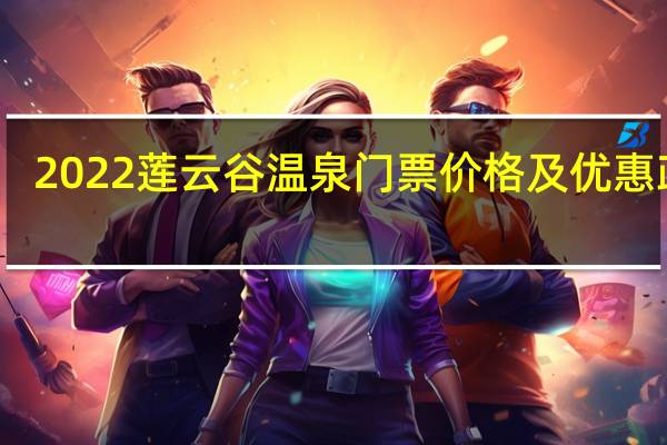 2022莲云谷温泉门票价格及优惠政策(附游玩攻略)
