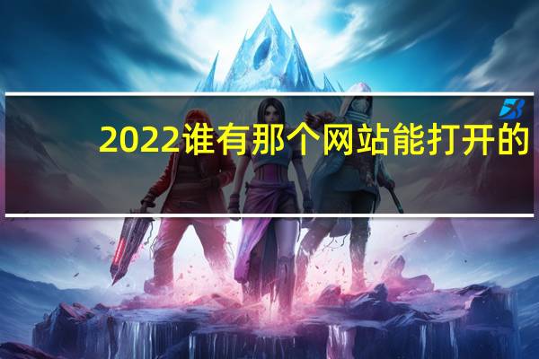2022谁有那个网站能打开的（2020uc能打开的网站你了解的）