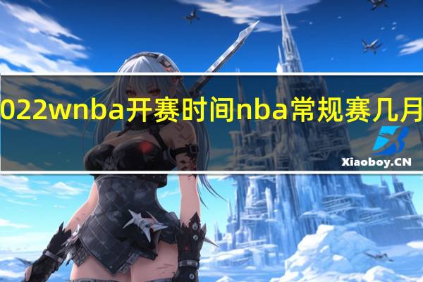 2022wnba开赛时间 nba常规赛几月份开打