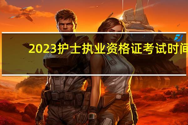2023护士执业资格证考试时间