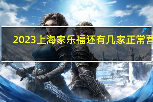 2023上海家乐福还有几家正常营业