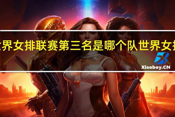 2023世界女排联赛第三名是哪个队 世界女排联赛积分表