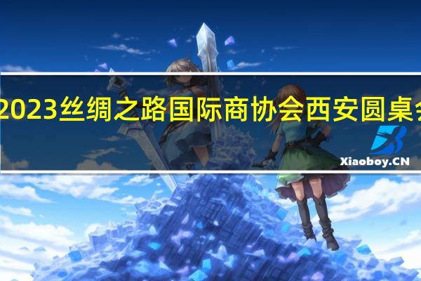 2023丝绸之路国际商协会 西安圆桌会举办