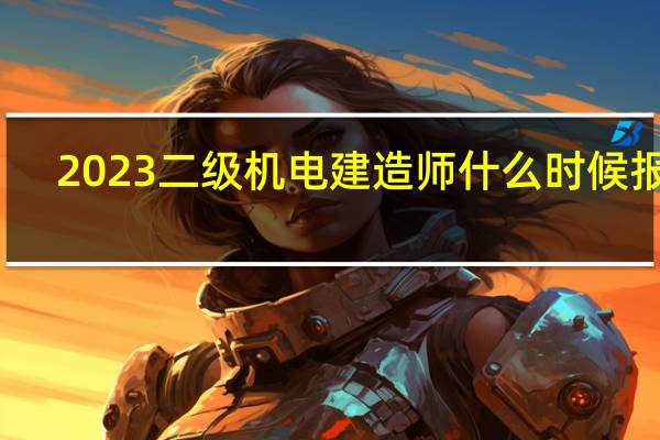 2023二级机电建造师什么时候报名