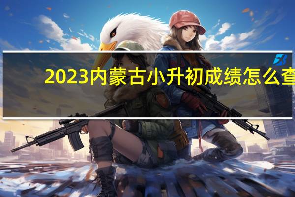 2023内蒙古小升初成绩怎么查