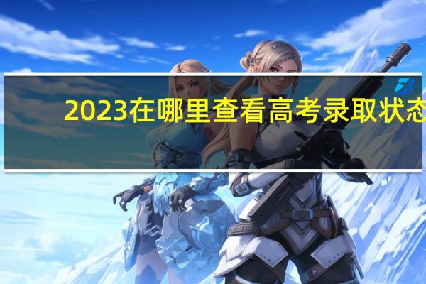 2023在哪里查看高考录取状态