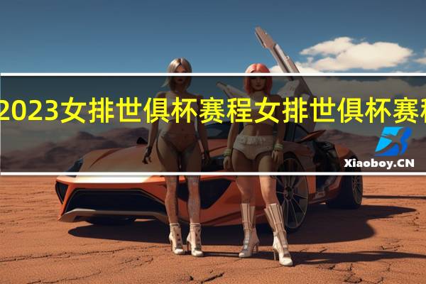 2023女排世俱杯赛程 女排世俱杯赛程出炉