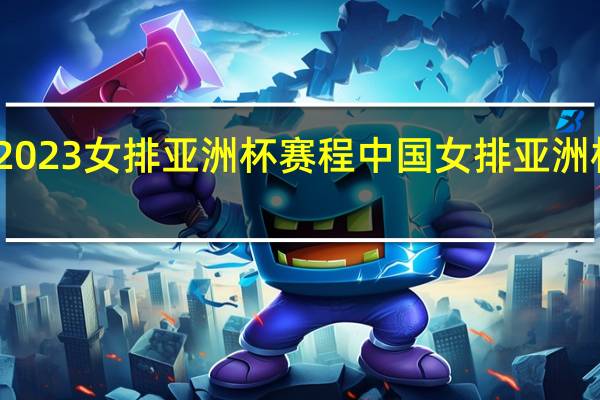 2023女排亚洲杯赛程 中国女排亚洲杯比赛