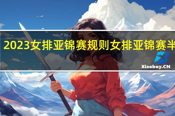2023女排亚锦赛规则 女排亚锦赛半决赛