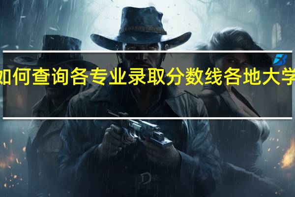 2023如何查询各专业录取分数线 各地大学录取分数线