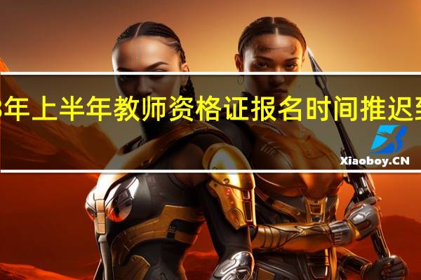 2023年上半年教师资格证报名时间推迟到什么时候