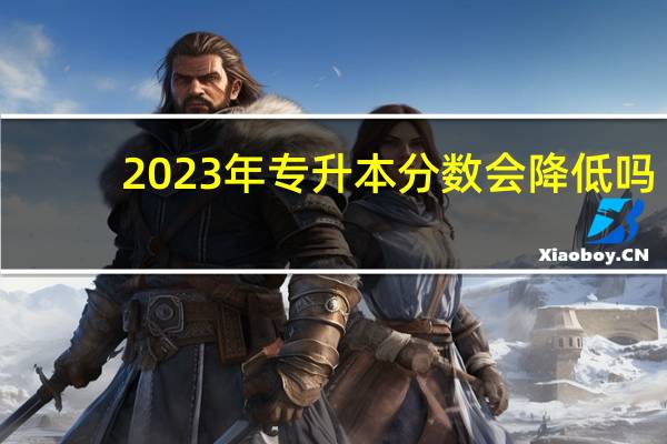 2023年专升本分数会降低吗