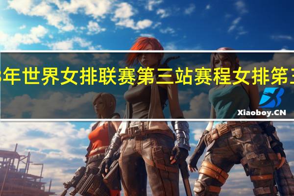 2023年世界女排联赛第三站赛程 女排笫三阶段赛程
